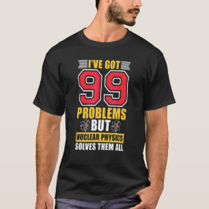 Nuclear Physics Solves Them All  Science Nuclear P T-Shirt