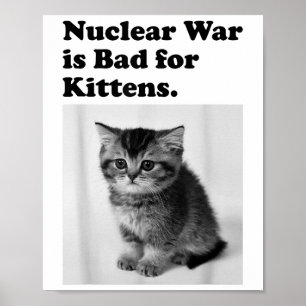 Nuclear War Is Bad For Kittens Cute Cat Saying  Poster