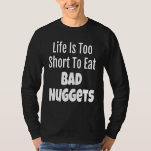 Nugget Foodie Life Is Too Short To Eat Bad T-Shirt
