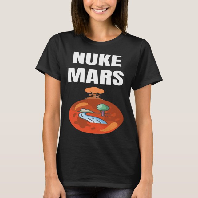 NUKE MARS u2013 Transform Mars into a habitable pl T-Shirt (Front)