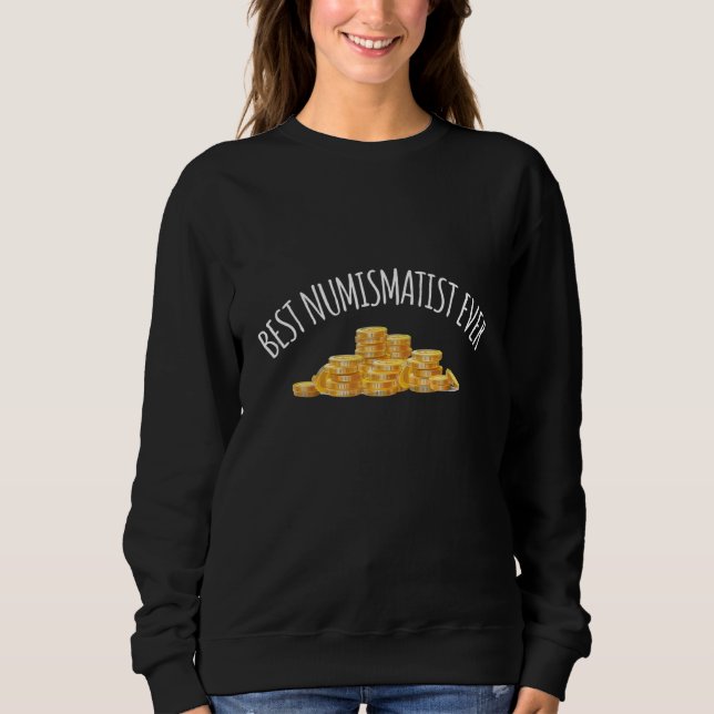 Numismatics Best Numismatist Ever Coin Sweatshirt (Front)