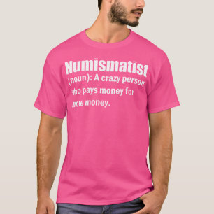 Numismatist Definition Coin Collecting Hobby Coin  T-Shirt
