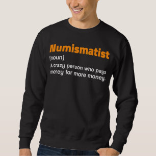 Numismatist Definition For Coin Collector Money Sweatshirt