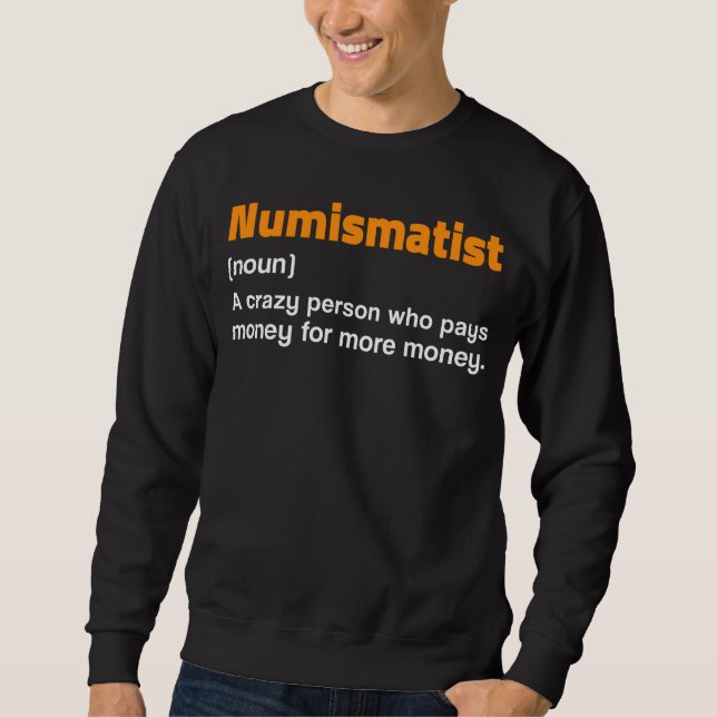 Numismatist Definition For Coin Collector Money Sweatshirt (Front)