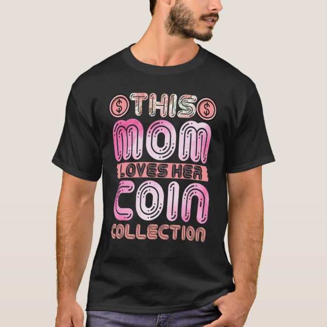 Numismatist Mum   This Mum Loves Her Coin Collecti T-Shirt (Front)