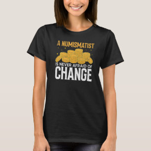 Numismatist Never Afraid Of Change Coin Collector T-Shirt