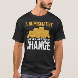 Numismatist Never Afraid Of Change Coin Collector T-Shirt