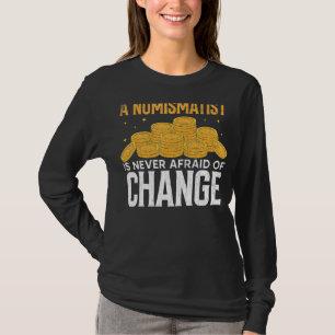 Numismatist Never Afraid Of Change Coin Collector T-Shirt