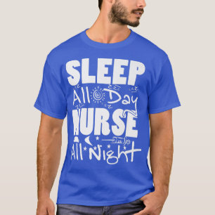 Nurse 365 Sleep All Day Nurse All Night Tee384 T-Shirt
