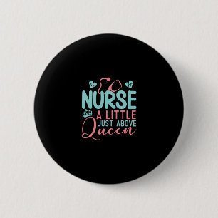 Nurse A Little Just Above Queen 6 Cm Round Badge