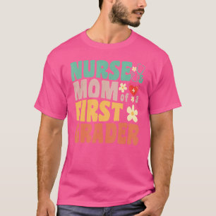 Nurse And Mum Of A First Grader 1st Day Of School  T-Shirt
