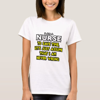 Nurse...Assume I Am Never Wrong T-Shirt