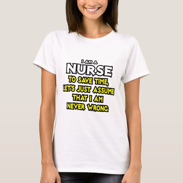 Nurse...Assume I Am Never Wrong T-Shirt (Front)