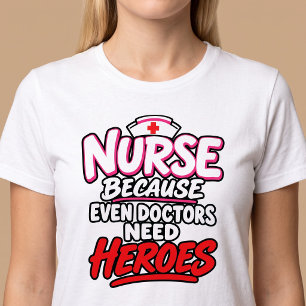 Nurse Because Even Doctors Need Heroes T-Shirt