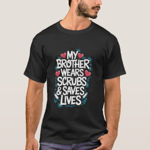 Nurse Brother Quote for Proud Nurse Brother and Nu T-Shirt