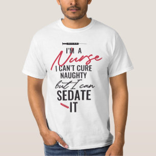 nurse cant cure naughty but can sedate it T-Shirt