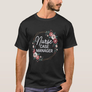 Nurse Case Manager Appreciation RN Flowers Case Ma T-Shirt