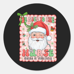 Nurse Christmas Be Nice To The Nurse Santa Is Watc Classic Round Sticker