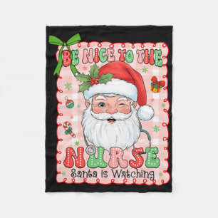 Nurse Christmas Be Nice To The Nurse Santa Is Watc Fleece Blanket
