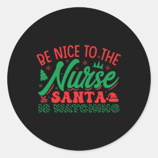 Nurse Christmas Shirt Be Nice To The Nurse Santa I Classic Round Sticker