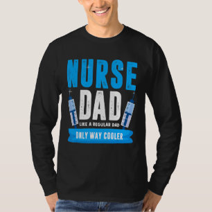 Nurse Dad Like A Regular Dad Only Cooler Nurses Fa T-Shirt