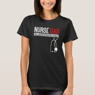 Nurse Dad Like Regular Dad but Cooler - Nurse Dad T-Shirt