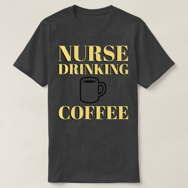 NURSE DRINKING COFFEE funny humor sarcastic T-Shirt (Design Front)