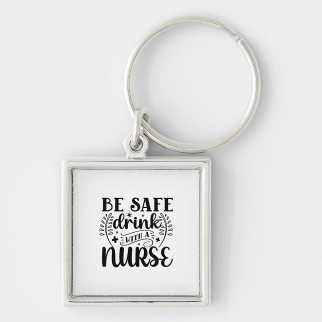 Nurse Gift Be Safe Drink With A Nurse Key Ring (Front)
