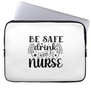 Nurse Gift Be Safe Drink With A Nurse Laptop Sleeve