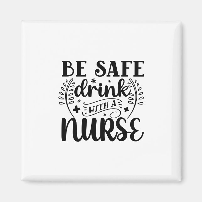 Nurse Gift Be Safe Drink With A Nurse Magnet (Front)