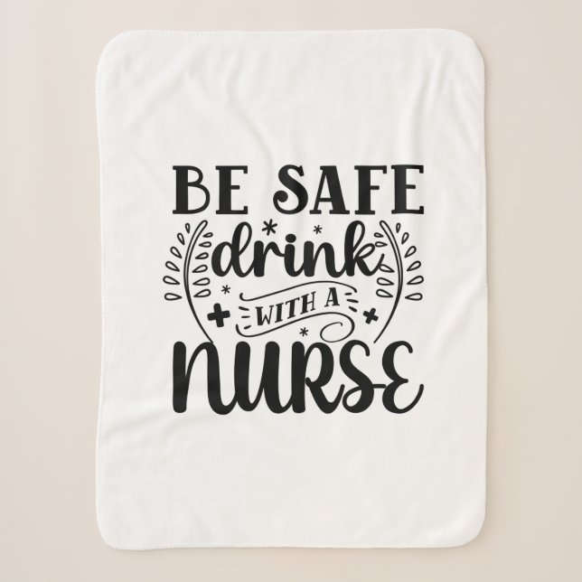 Nurse Gift Be Safe Drink With A Nurse Sherpa Blanket (Front)