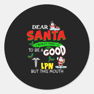 Nurse Gift   Dear Santa To Be A Good LPN Classic Round Sticker