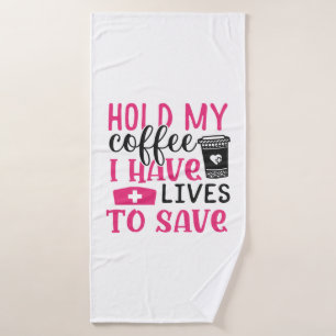 Nurse Gift Hold My Cofee I Have Lives Bath Towel