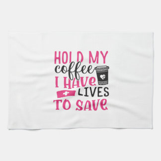 Nurse Gift | Hold My Cofee I Have Lives Tea Towel