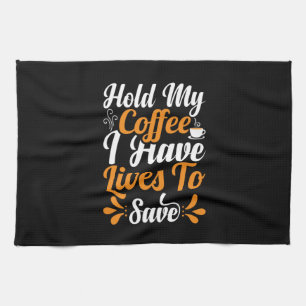 Nurse Gift Hold My Coffee I Have Lives Tea Towel