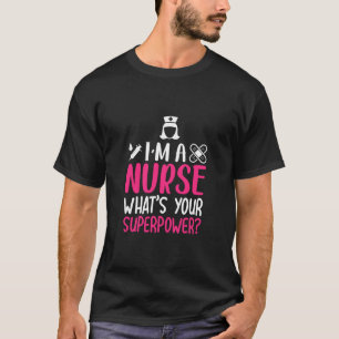 Nurse Gift I Am A Nurse What Your Superpower T-Shirt