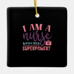 Nurse Gift   I Am A Nurse Whats Your Superpower Ceramic Ornament