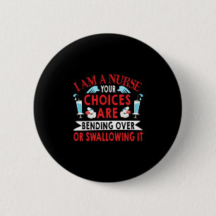 Nurse Gift   I Am A Nurse Your Choices 6 Cm Round Badge