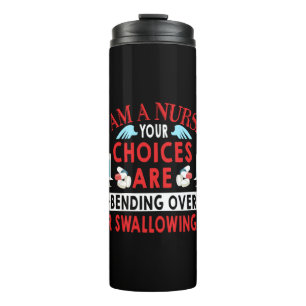 Nurse Gift I Am A Nurse Your Choices Thermal Tumbler