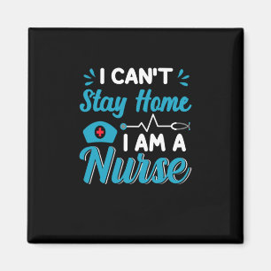 Nurse Gift I Can Not Stay Home Magnet