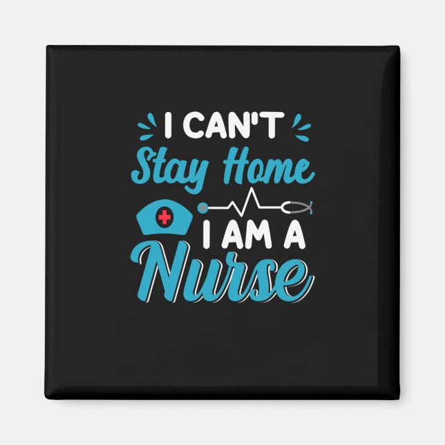 Nurse Gift | I Can Not Stay Home Magnet (Front)