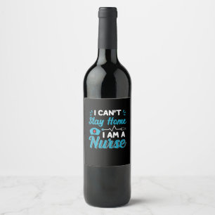 Nurse Gift I Can Not Stay Home Wine Label