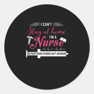 Nurse Gift I Can't Stay At Home I'm Nurse Classic Round Sticker