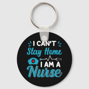 Nurse Gift I Can't Stay Home Key Ring