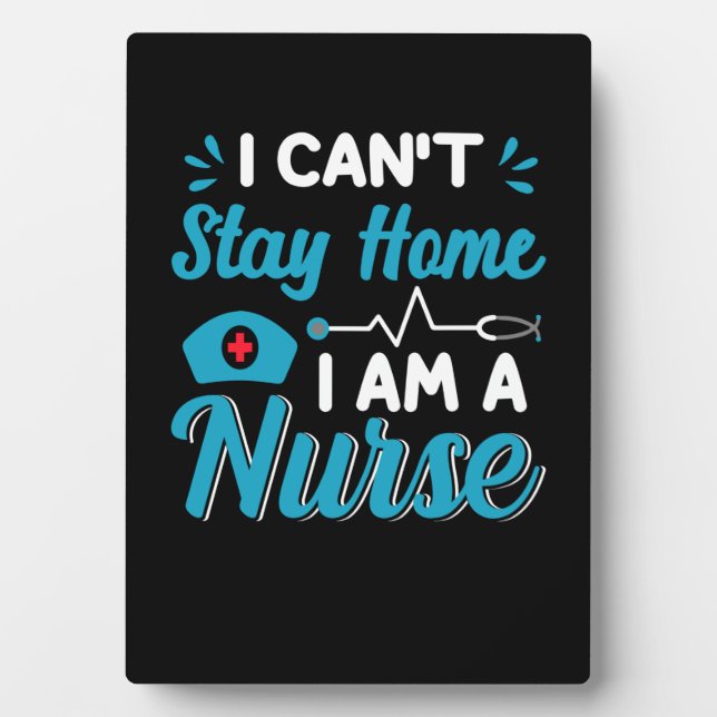 Nurse Gift I Can't Stay Home Plaque (Front)