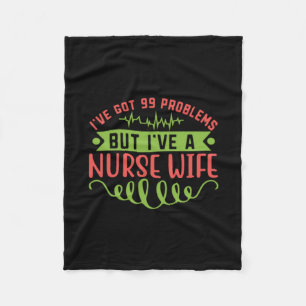Nurse Gift I Have Got 99 Problems Fleece Blanket