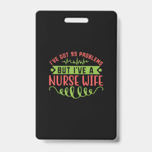 Nurse Gift   I Have Got 99 Problems ID Badge