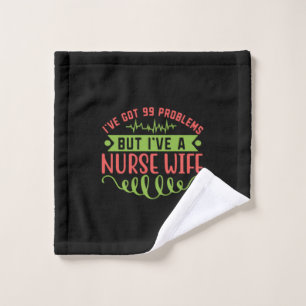 Nurse Gift I Have Got 99 Problems Wash Cloth