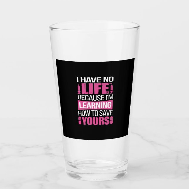 Nurse Gift | I Have No Life Because  I Am Learning Glass (Front)