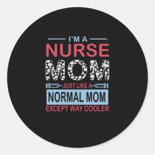 Nurse Gift I'm A Nurse Mum Except Way Cooler Classic Round Sticker